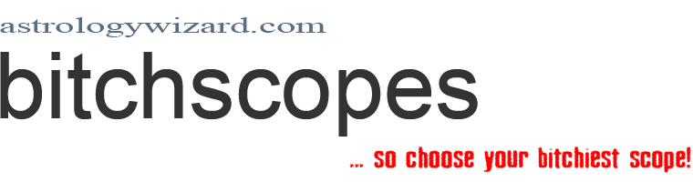 -: bitchscopes - so choose your bitchiest scope :-